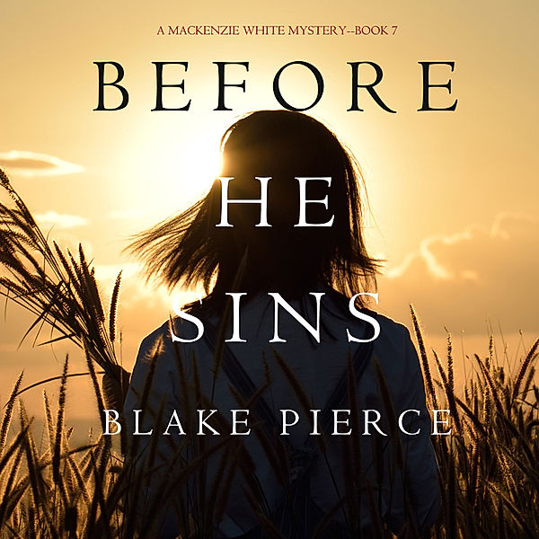 A Mackenzie White Mystery - 7 - Before He Sins  (A Mackenzie White Mystery—Book 7), Blake Pierce