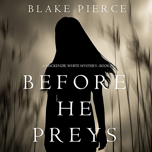 A Mackenzie White Mystery - 9 - Before He Preys (A Mackenzie White Mystery–Book 9), Blake Pierce