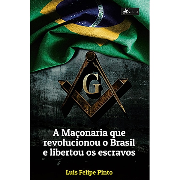 A mac¸onaria que revolucionou o Brasil e libertou os escravos, Luis Felipe Pinto