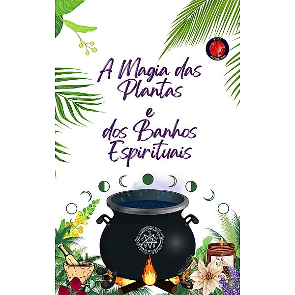 A Magia das Plantas  e  dos Banhos Espirituais, Alina A Rubi, Angeline Rubi