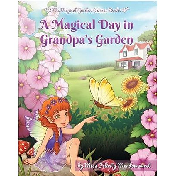 A Magical Day in Grandpa's Garden / The Magical Garden Series Bd.1, Miss Felicity Meadowsweet