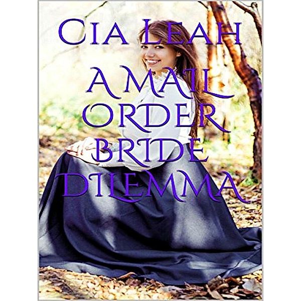 A Mail Order Bride Dilemma, Cia Leah