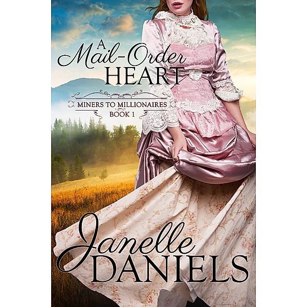 A Mail-Order Heart (Miners to Millionaires, #1), Janelle Daniels