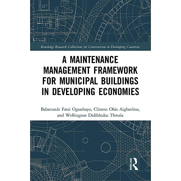 A Maintenance Management Framework for Municipal Buildings in Developing Economies, Babatunde Fatai Ogunbayo, Clinton Aigbavboa, Wellington Thwala