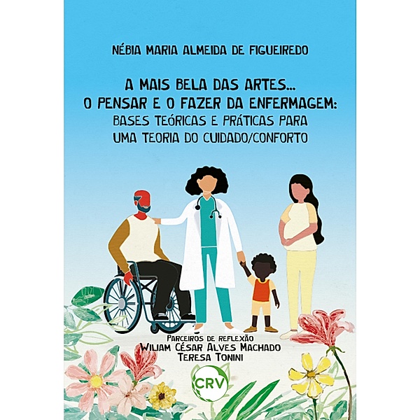 A mais bela das artes... O pensar e o fazer da enfermagem, Nébia Maria Almeida de Figueiredo, Wiliam César Alves Machado, Teresa Tonini