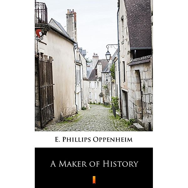 A Maker of History, E. Phillips Oppenheim