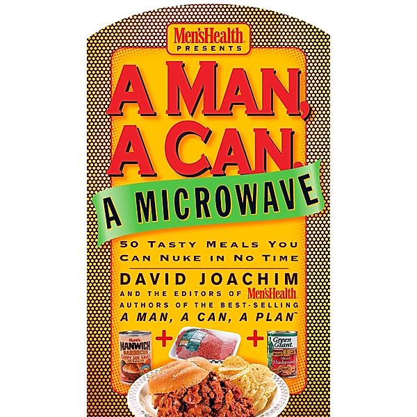 A Man, A Can, A Microwave, David Joachim, Editors of Men's Health Magazi