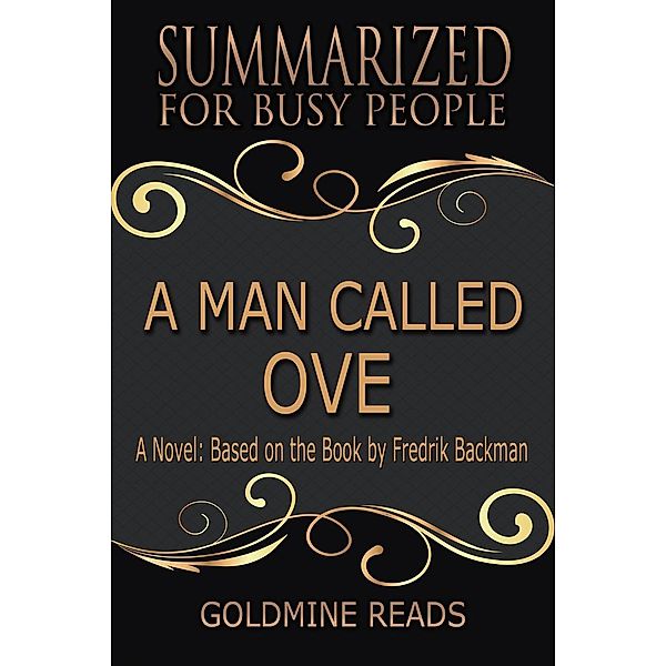 A Man Called Ove - Summarized for Busy People: A Novel: Based on the Book by Fredrik Backman, Goldmine Reads