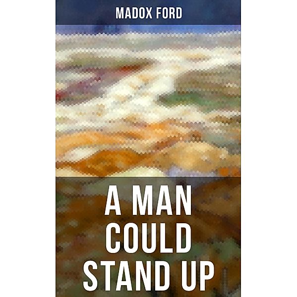 A MAN COULD STAND UP, Madox Ford