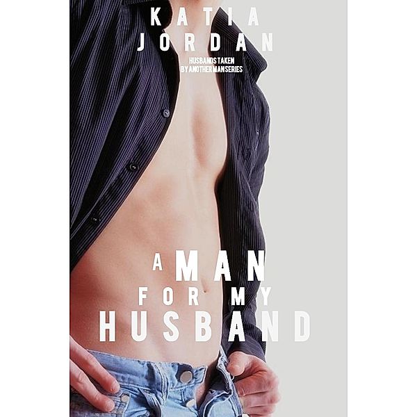 A Man for My Husband (My Husband Went Gay for Me, #1) / My Husband Went Gay for Me, Katia Jordan