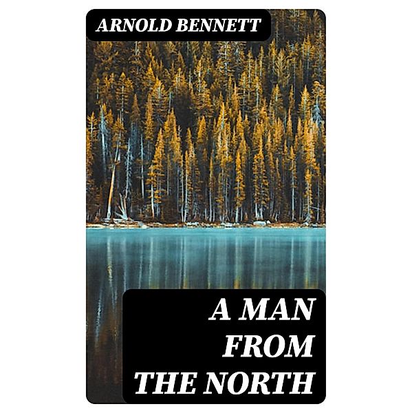 A Man from the North, Arnold Bennett