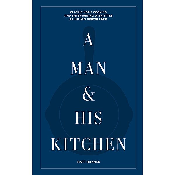 A Man & His Kitchen / A Man & His Series Bd.4, Matt Hranek