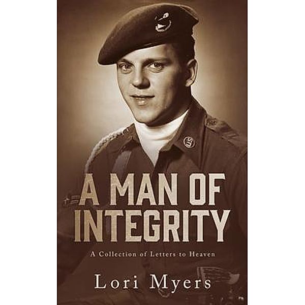 A Man of Integrity:  A Collection of Letters to Heaven:, Lori Myers