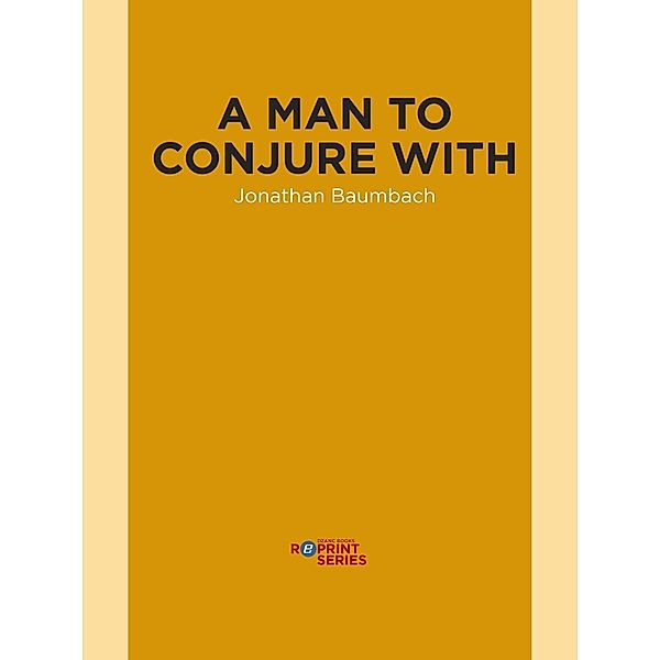 A Man to Conjure With / Dzanc rEprint Series, Jonathan Baumbach