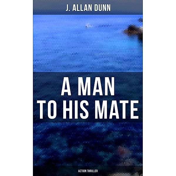 A Man to His Mate (Action Thriller), J. Allan Dunn