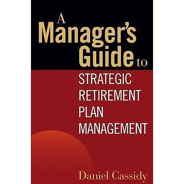 A Manager's Guide to Strategic Retirement Plan Management, Daniel Cassidy