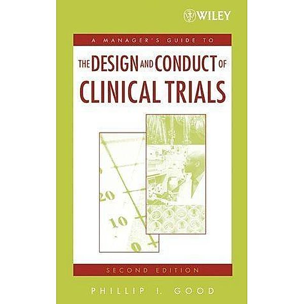 A Manager's Guide to the Design and Conduct of Clinical Trials, Phillip I. Good