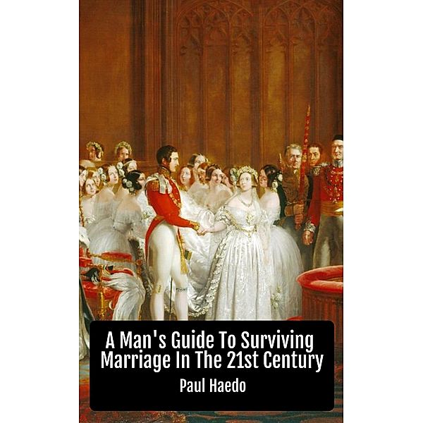 A Man's Guide To Surviving Marriage In The 21st Century (Standalone Religion, Philosophy, and Politics Books) / Standalone Religion, Philosophy, and Politics Books, Paul Haedo