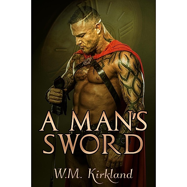 A Man's Sword (Gladiators Through Time, #1), W. M. Kirkland