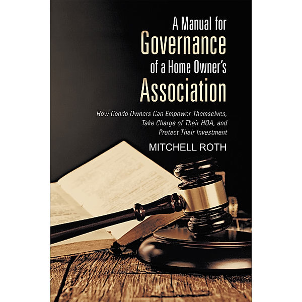 A Manual for Governance of a Home Owner's Association, Mitchell E. Roth