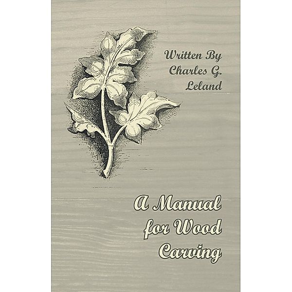 A Manual for Wood Carving, Charles G. Leland