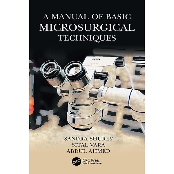 A Manual of Basic Microsurgical Techniques, Sandra Shurey, Sital Vara, Abdul Ahmed