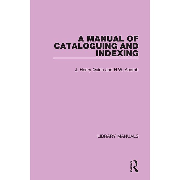 A Manual of Cataloguing and Indexing, J. Henry Quinn, H. W. Acomb