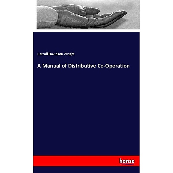 A Manual of Distributive Co-Operation, Carroll Davidson Wright