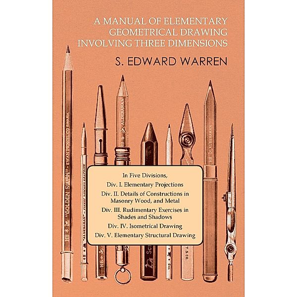 A Manual of Elementary Geometrical Drawing Involving Three Dimensions, S. Edward Warren