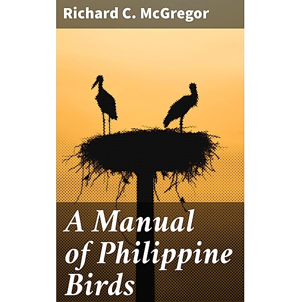 A Manual of Philippine Birds, Richard C. McGregor