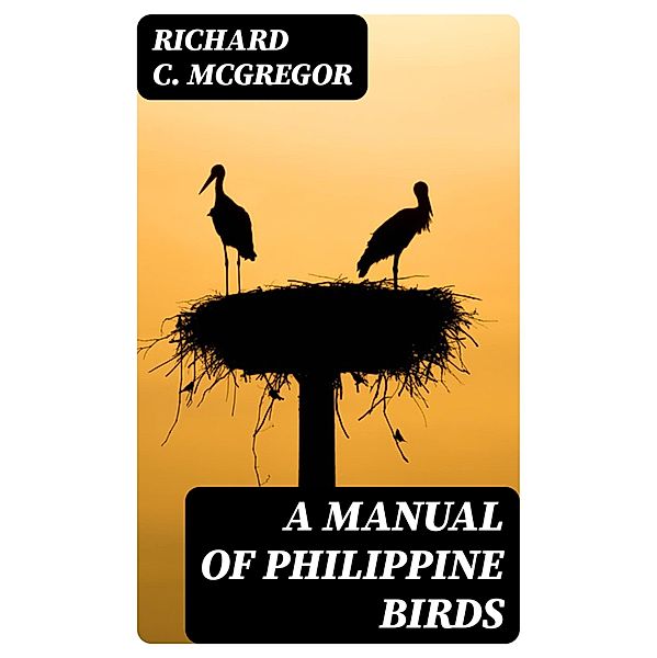 A Manual of Philippine Birds, Richard C. McGregor