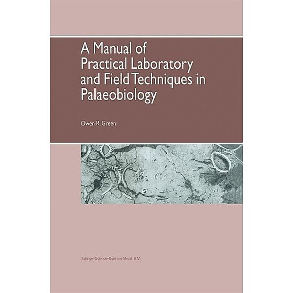 A Manual of Practical Laboratory and Field Techniques in Palaeobiology, O. R. Green