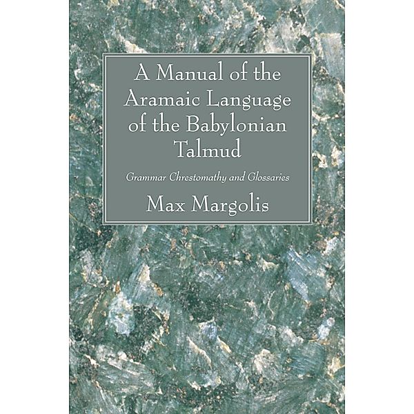 A Manual of the Aramaic Language of the Babylonian Talmud, Max Margolis