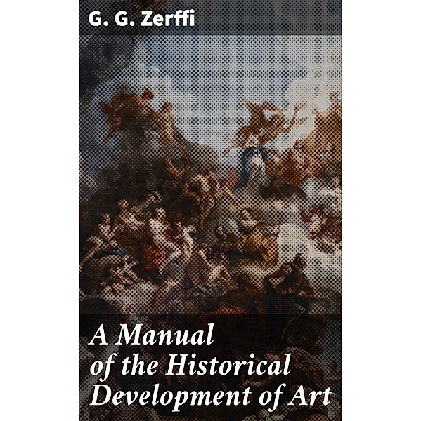 A Manual of the Historical Development of Art, G. G. Zerffi
