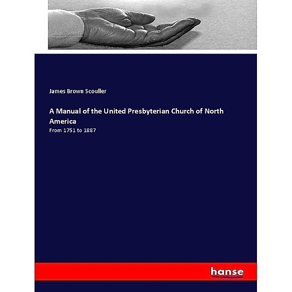 A Manual of the United Presbyterian Church of North America, James Brown Scouller