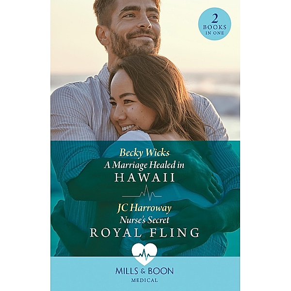 A Marriage Healed In Hawaii / Nurse's Secret Royal Fling, Becky Wicks, JC Harroway