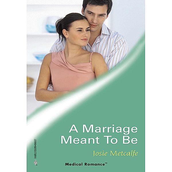 A Marriage Meant To Be (Mills & Boon Medical) / Mills & Boon Medical, Josie Metcalfe