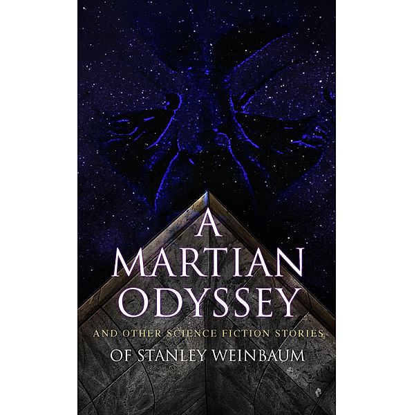 A Martian Odyssey and Other Science Fiction Stories of Stanley Weinbaum, Stanley G. Weinbaum