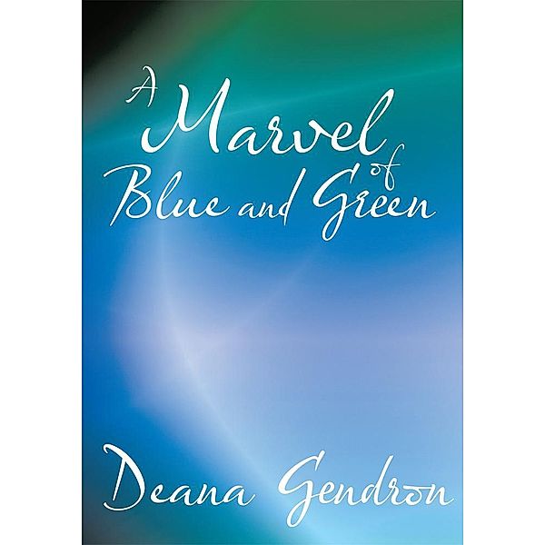 A Marvel of Blue and Green, Deana Gendron