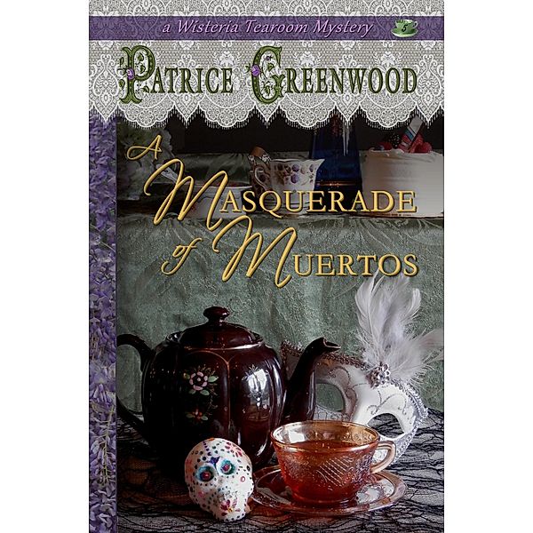 A Masquerade of Muertos (Wisteria Tearoom Mysteries, #5) / Wisteria Tearoom Mysteries, Patrice Greenwood