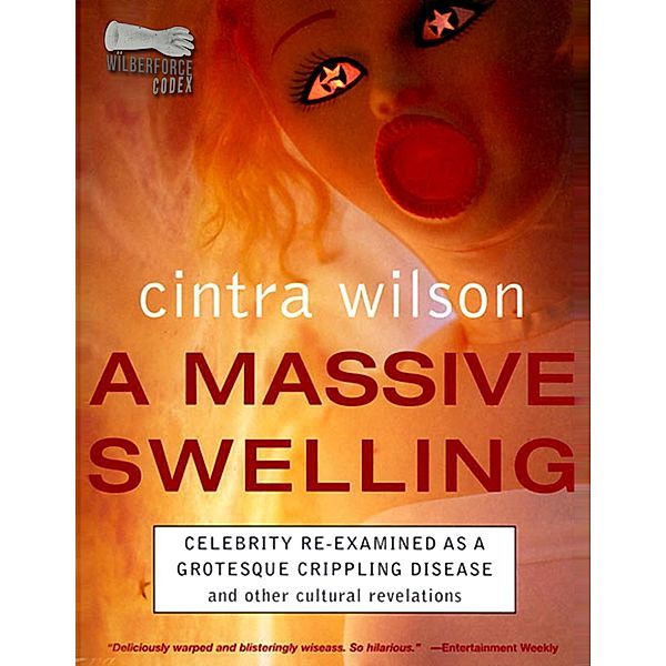 A Massive Swelling: Celebrity Re-Examined As a Grotesque, Crippling Disease and Other Cultural Revelations / Wilberforce Codex, Cintra Wilson