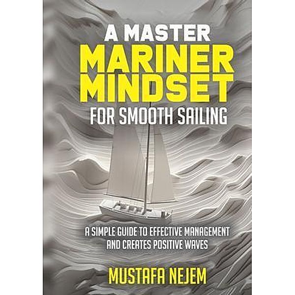 A Master Mariner Mindset Smooth Sailing, Mustafa Nejem