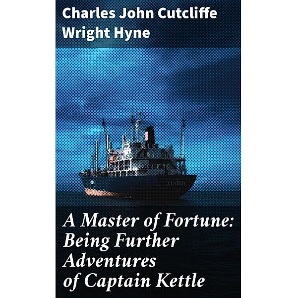 A Master of Fortune: Being Further Adventures of Captain Kettle, Charles John Cutcliffe Wright Hyne