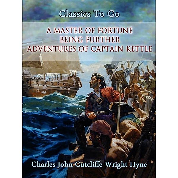 A Master of Fortune: Being Further Adventures of Captain Kettle, Charles John Cutcliffe Wright Hyne