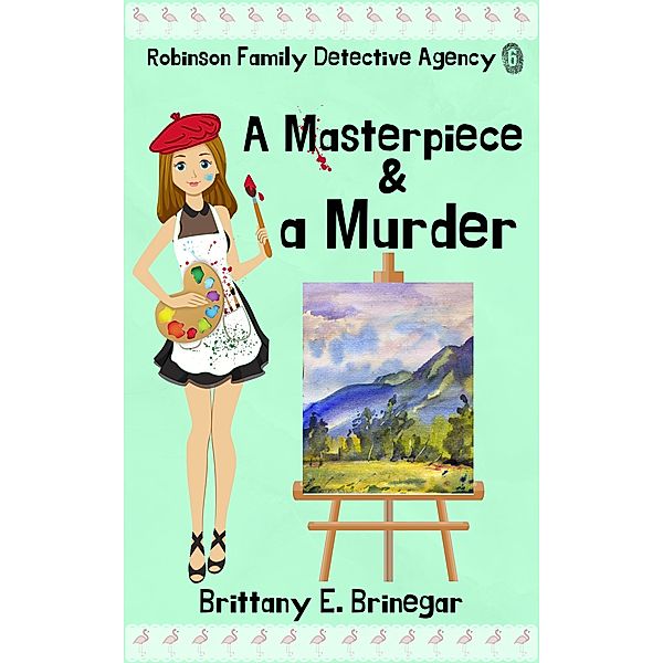 A Masterpiece & a Murder (Robinson Family Detective Agency, #6) / Robinson Family Detective Agency, Brittany E. Brinegar