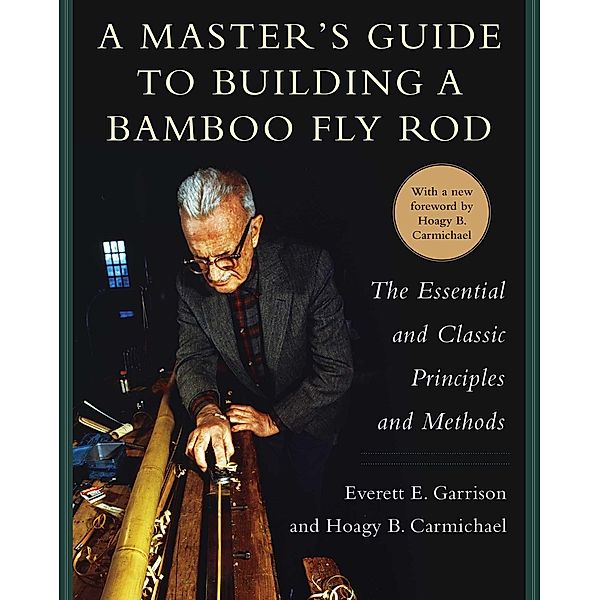 A Master's Guide to Building a Bamboo Fly Rod, Everett E. Garrison, Hoagy B. Carmichael