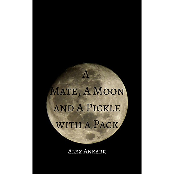 A Mate, A Moon and a Pickle with a Pack (Books and Wolves, #2) / Books and Wolves, Alex Ankarr