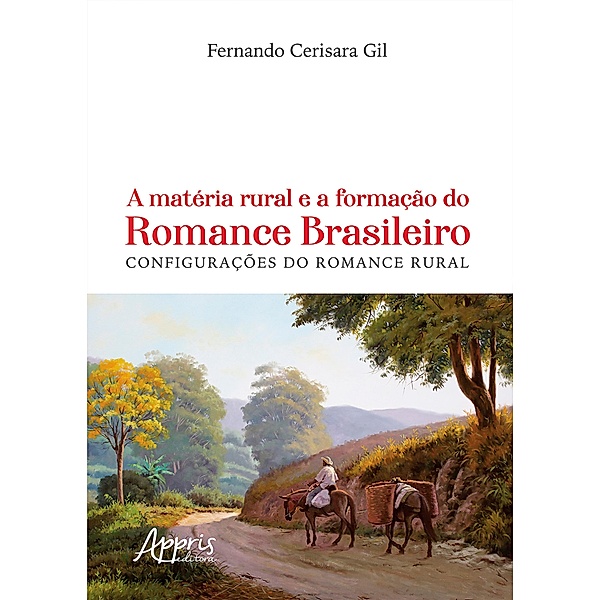 A Matéria Rural e a Formação do Romance Brasileiro: Configurações do Romance Rural, Fernando Cerisara Gil