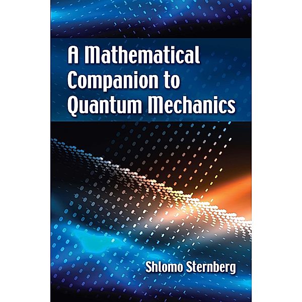 A Mathematical Companion to Quantum Mechanics / Dover Books on Physics, Shlomo Sternberg
