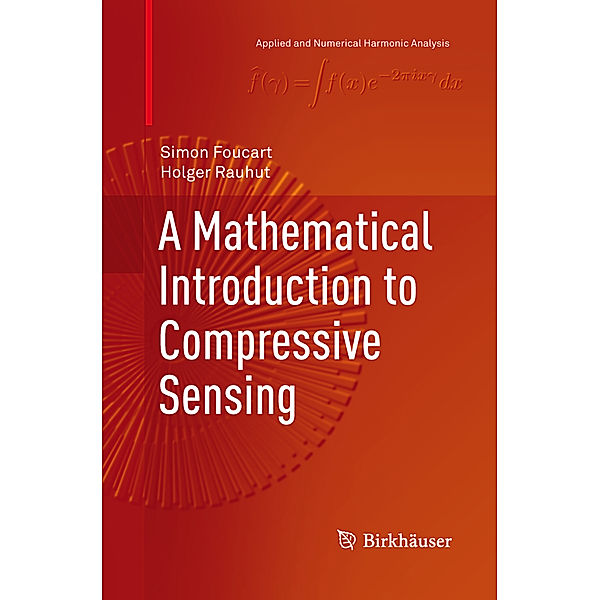 A Mathematical Introduction to Compressive Sensing, Simon Foucart, Holger Rauhut